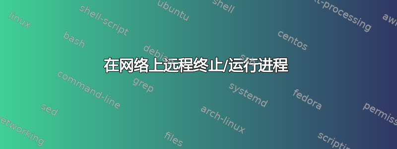 在网络上远程终止/运行进程