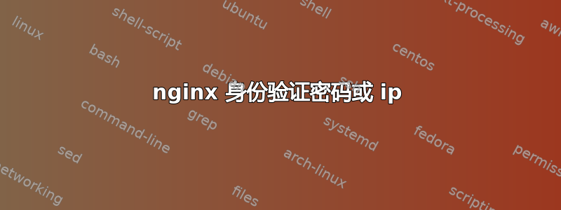 nginx 身份验证密码或 ip