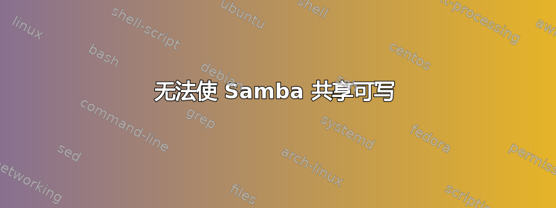 无法使 Samba 共享可写