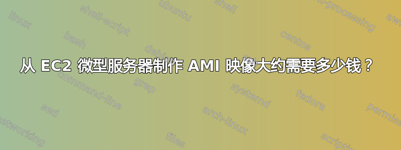 从 EC2 微型服务器制作 AMI 映像大约需要多少钱？