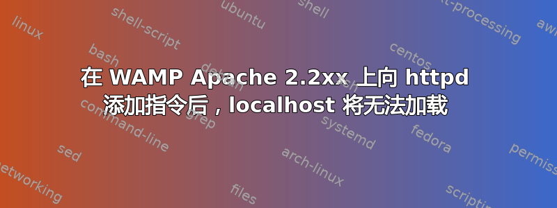 在 WAMP Apache 2.2xx 上向 httpd 添加指令后，localhost 将无法加载