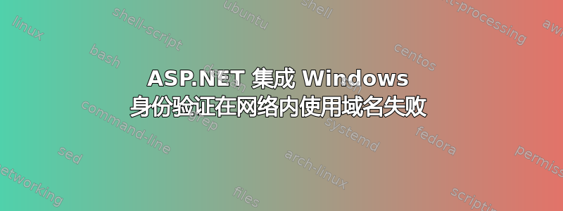 ASP.NET 集成 Windows 身份验证在网络内使用域名失败