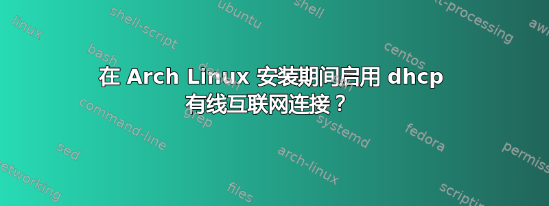 在 Arch Linux 安装期间启用 dhcp 有线互联网连接？ 