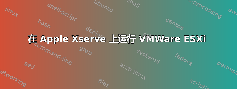 在 Apple Xserve 上运行 VMWare ESXi