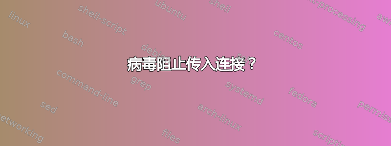 病毒阻止传入连接？