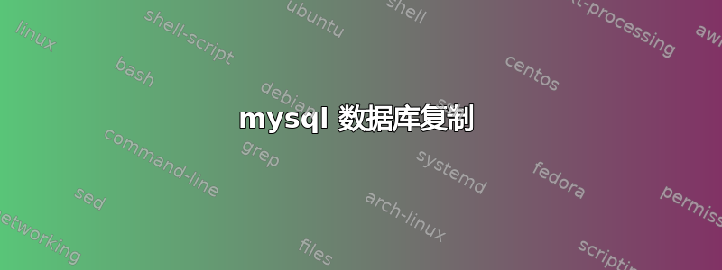 mysql 数据库复制