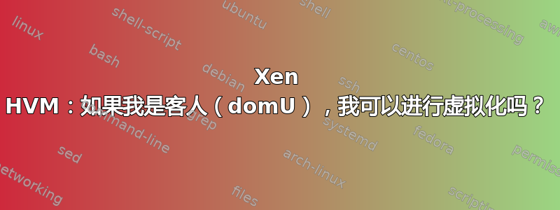 Xen HVM：如果我是客人（domU），我可以进行虚拟化吗？