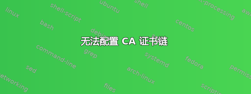 无法配置 CA 证书链