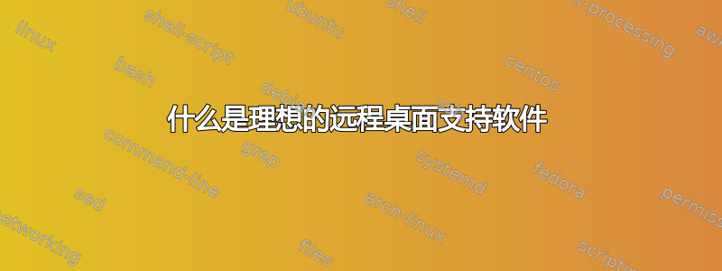 什么是理想的远程桌面支持软件