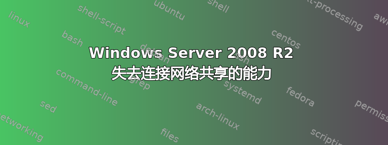 Windows Server 2008 R2 失去连接网络共享的能力