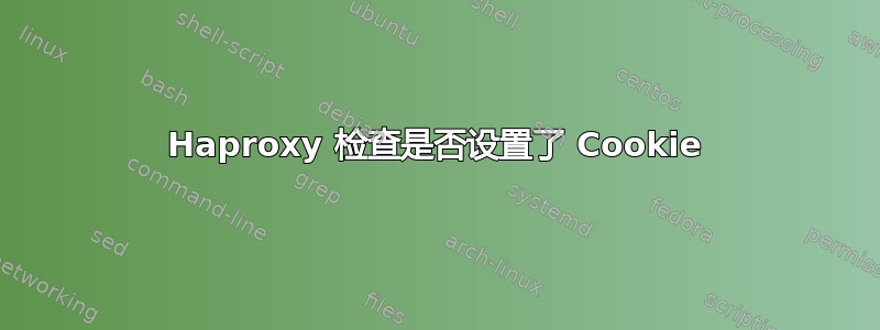 Haproxy 检查是否设置了 Cookie