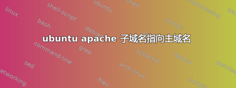 ubuntu apache 子域名指向主域名