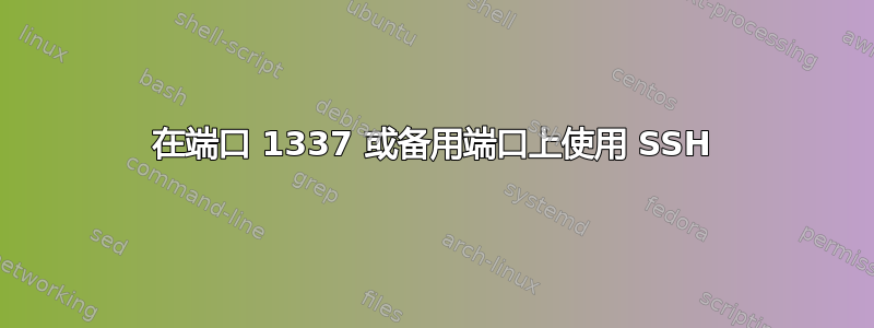 在端口 1337 或备用端口上使用 SSH