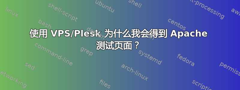 使用 VPS/Plesk 为什么我会得到 Apache 测试页面？