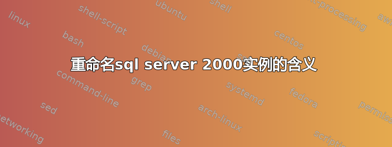 重命名sql server 2000实例的含义