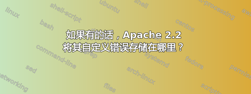 如果有的话，Apache 2.2 将其自定义错误存储在哪里？