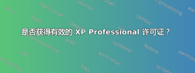 是否获得有效的 XP Professional 许可证？