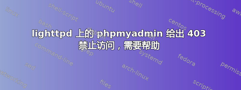 lighttpd 上的 phpmyadmin 给出 403 禁止访问，需要帮助