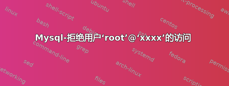 Mysql-拒绝用户‘root’@‘xxxx’的访问