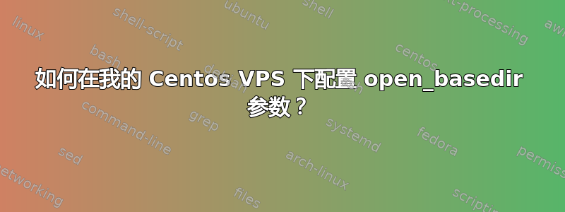 如何在我的 Centos VPS 下配置 open_basedir 参数？