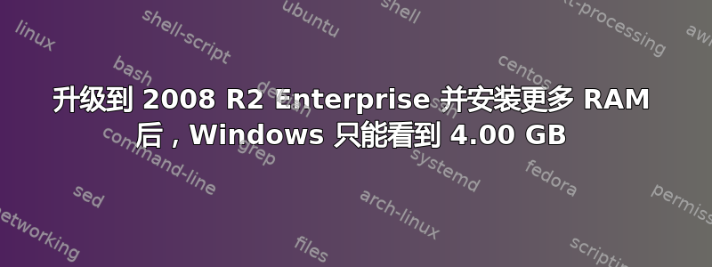 升级到 2008 R2 Enterprise 并安装更多 RAM 后，Windows 只能看到 4.00 GB