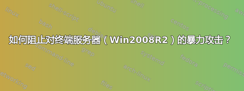 如何阻止对终端服务器（Win2008R2）的暴力攻击？