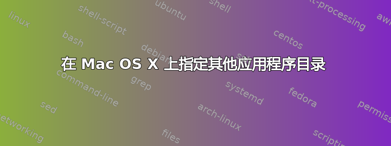 在 Mac OS X 上指定其他应用程序目录