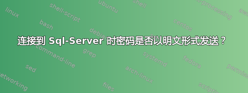 连接到 Sql-Server 时密码是否以明文形式发送？