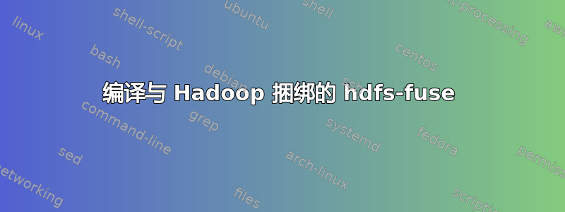 编译与 Hadoop 捆绑的 hdfs-fuse