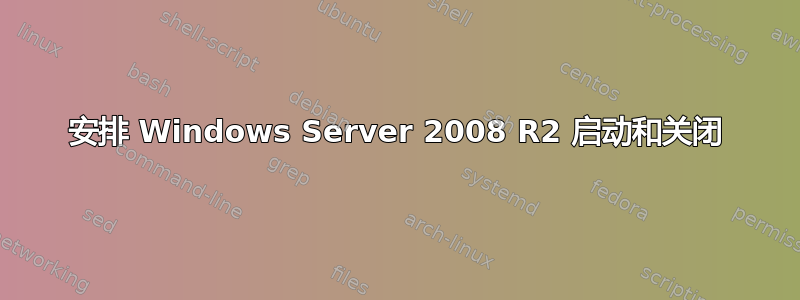 安排 Windows Server 2008 R2 启动和关闭