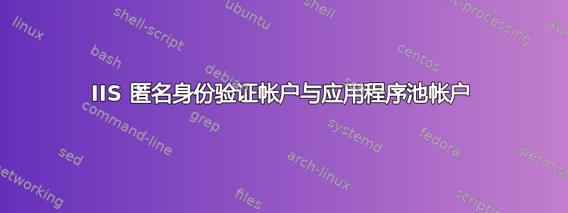 IIS 匿名身份验证帐户与应用程序池帐户