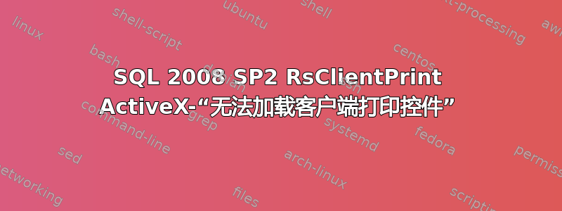 SQL 2008 SP2 RsClientPrint ActiveX-“无法加载客户端打印控件”