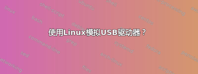 使用Linux模拟USB驱动器？