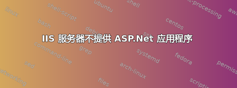 IIS 服务器不提供 ASP.Net 应用程序