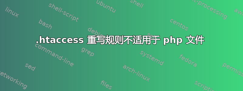 .htaccess 重写规则不适用于 php 文件