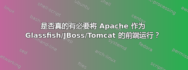 是否真的有必要将 Apache 作为 Glassfish/JBoss/Tomcat 的前端运行？