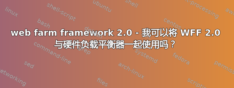 web farm framework 2.0 - 我可以将 WFF 2.0 与硬件负载平衡器一起使用吗？