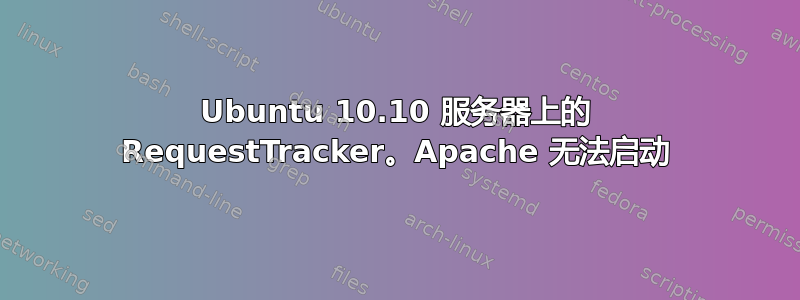 Ubuntu 10.10 服务器上的 RequestTracker。Apache 无法启动