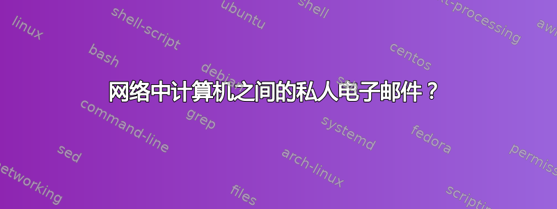 网络中计算机之间的私人电子邮件？