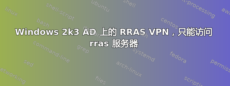 Windows 2k3 AD 上的 RRAS VPN，只能访问 rras 服务器