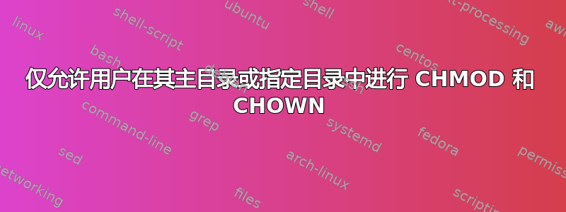 仅允许用户在其主目录或指定目录中进行 CHMOD 和 CHOWN