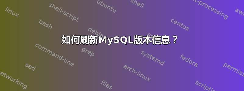 如何刷新MySQL版本信息？