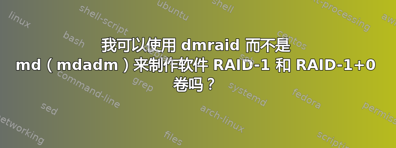 我可以使用 dmraid 而不是 md（mdadm）来制作软件 RAID-1 和 RAID-1+0 卷吗？