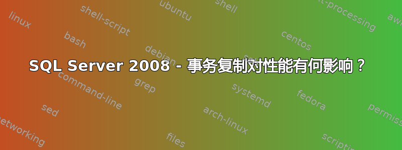 SQL Server 2008 - 事务复制对性能有何影响？