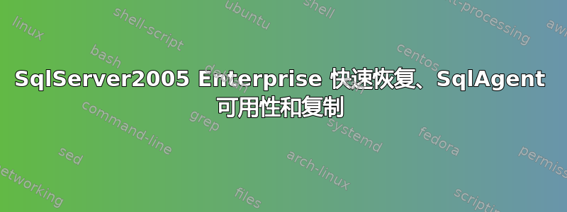 SqlServer2005 Enterprise 快速恢复、SqlAgent 可用性和复制