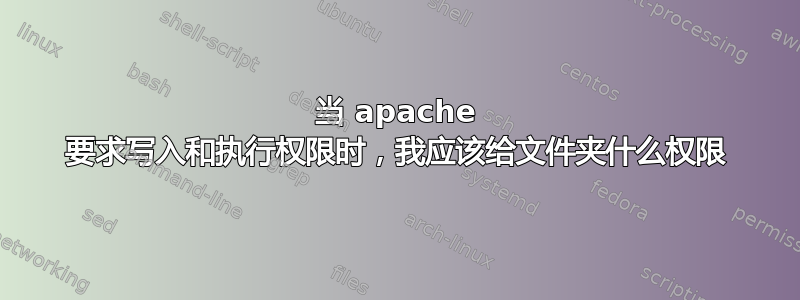 当 apache 要求写入和执行权限时，我应该给文件夹什么权限