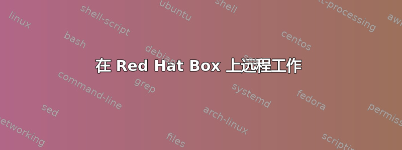 在 Red Hat Box 上远程工作