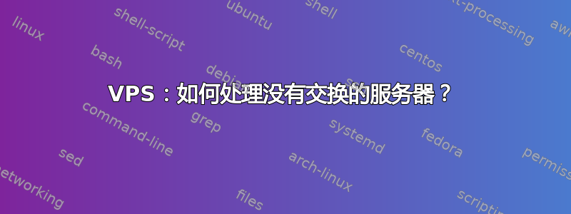 VPS：如何处理没有交换的服务器？