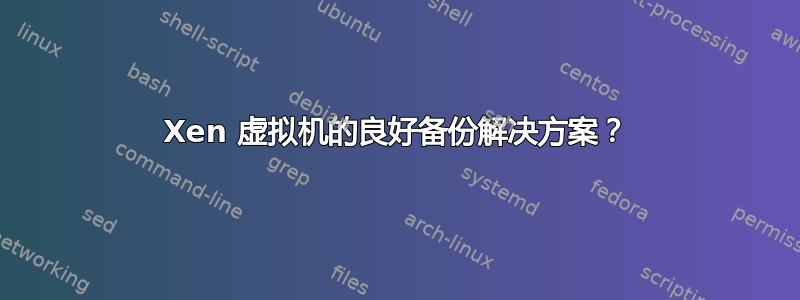 Xen 虚拟机的良好备份解决方案？