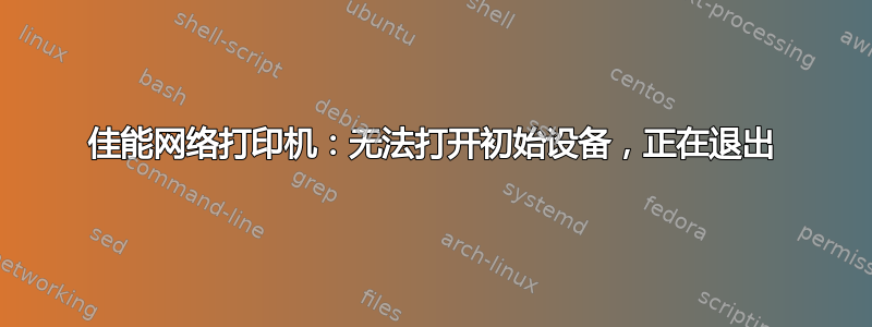 佳能网络打印机：无法打开初始设备，正在退出